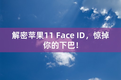 解密苹果11 Face ID，惊掉你的下巴！