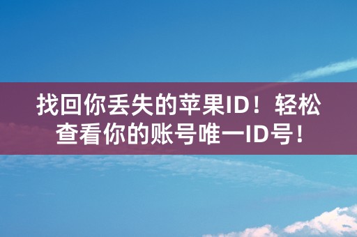 找回你丢失的苹果ID！轻松查看你的账号唯一ID号！