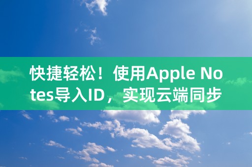 快捷轻松！使用Apple Notes导入ID，实现云端同步！