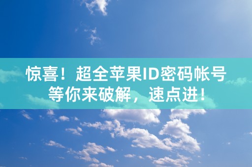 惊喜！超全苹果ID密码帐号等你来破解，速点进！