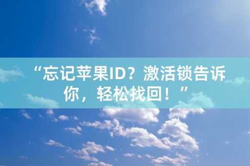 “忘记苹果ID？激活锁告诉你，轻松找回！”