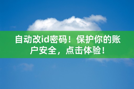 自动改id密码！保护你的账户安全，点击体验！