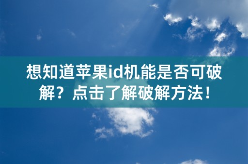 想知道苹果id机能是否可破解？点击了解破解方法！