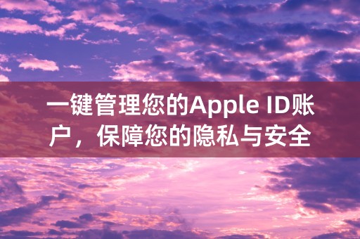 一键管理您的Apple ID账户，保障您的隐私与安全