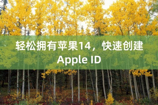 轻松拥有苹果14，快速创建Apple ID