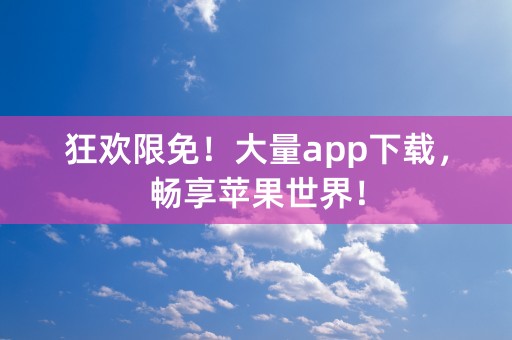 狂欢限免！大量app下载，畅享苹果世界！