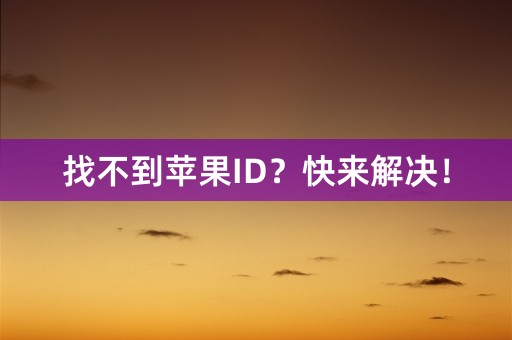 找不到苹果ID？快来解决！