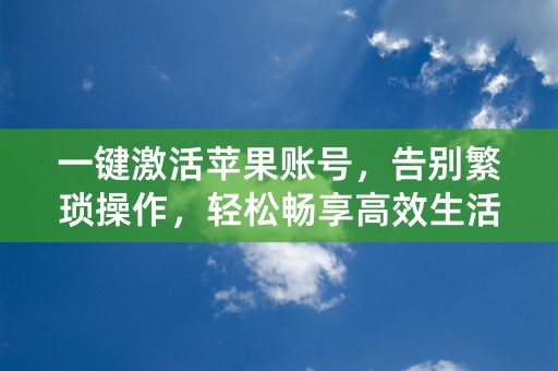 一键激活苹果账号，告别繁琐操作，轻松畅享高效生活