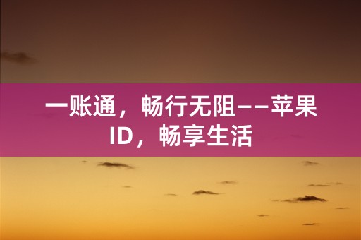 一账通，畅行无阻——苹果ID，畅享生活