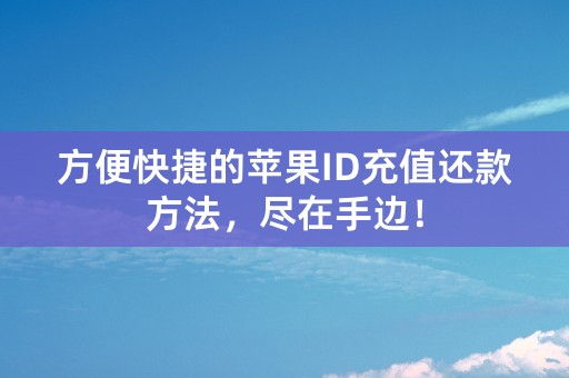 方便快捷的苹果ID充值还款方法，尽在手边！