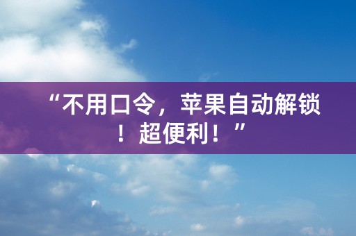 “不用口令，苹果自动解锁！超便利！”