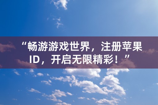 “畅游游戏世界，注册苹果ID，开启无限精彩！”