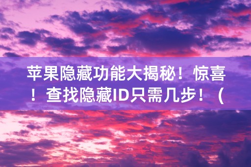 苹果隐藏功能大揭秘！惊喜！查找隐藏ID只需几步！ (29字)