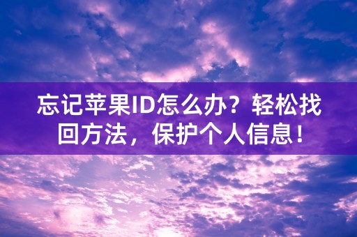 忘记苹果ID怎么办？轻松找回方法，保护个人信息！