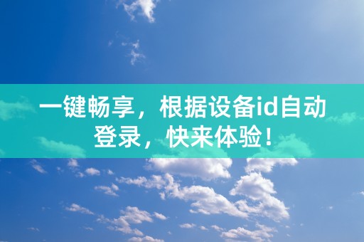 一键畅享，根据设备id自动登录，快来体验！