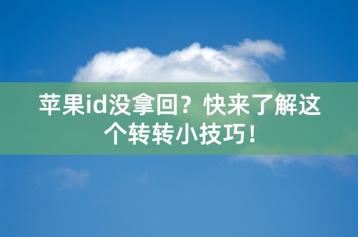 苹果id没拿回？快来了解这个转转小技巧！