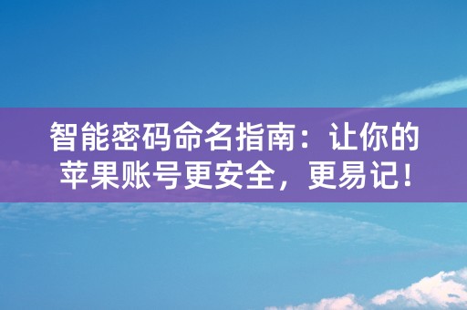 智能密码命名指南：让你的苹果账号更安全，更易记！