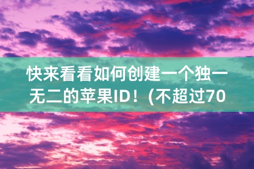 快来看看如何创建一个独一无二的苹果ID！(不超过70个字符)