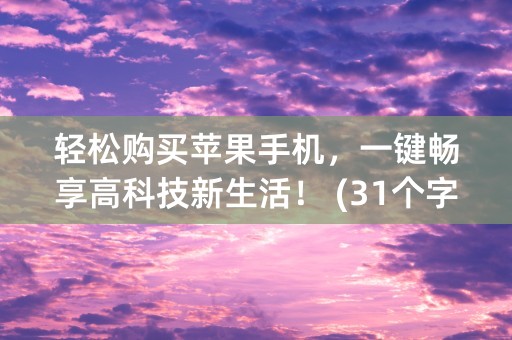 轻松购买苹果手机，一键畅享高科技新生活！ (31个字符)