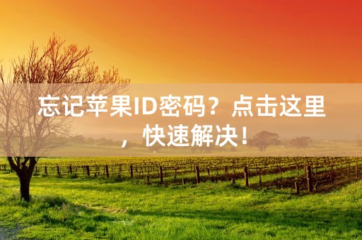 忘记苹果ID密码？点击这里，快速解决！