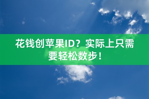 花钱创苹果ID？实际上只需要轻松数步！