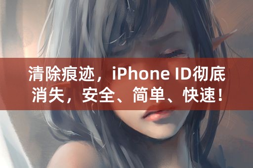 清除痕迹，iPhone ID彻底消失，安全、简单、快速！