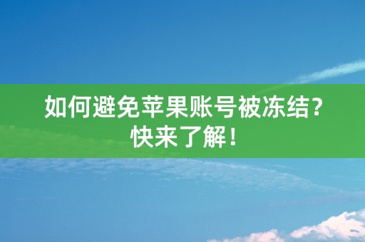 如何避免苹果账号被冻结？快来了解！