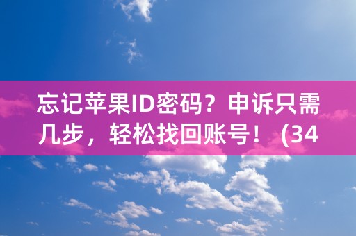 忘记苹果ID密码？申诉只需几步，轻松找回账号！ (34个字符)