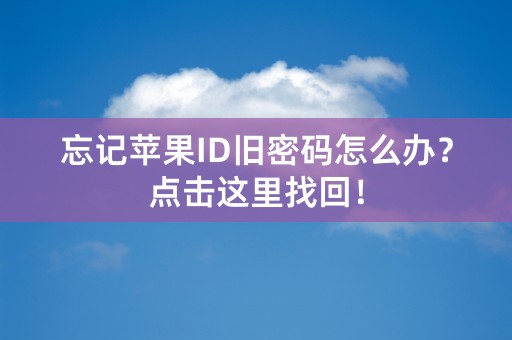 忘记苹果ID旧密码怎么办？点击这里找回！