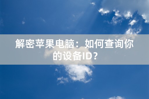 解密苹果电脑：如何查询你的设备ID？