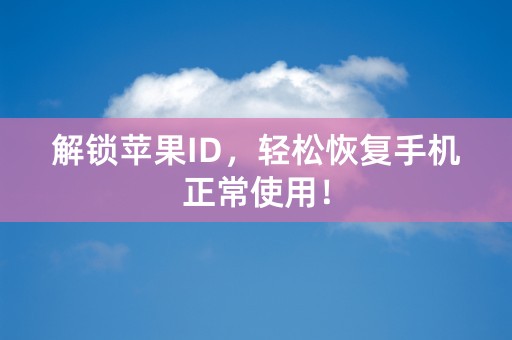 解锁苹果ID，轻松恢复手机正常使用！