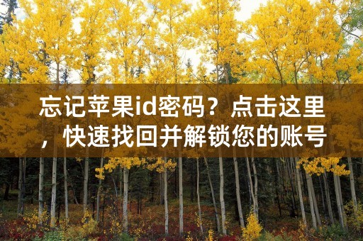 忘记苹果id密码？点击这里，快速找回并解锁您的账号！