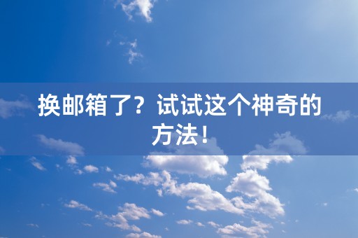 换邮箱了？试试这个神奇的方法！