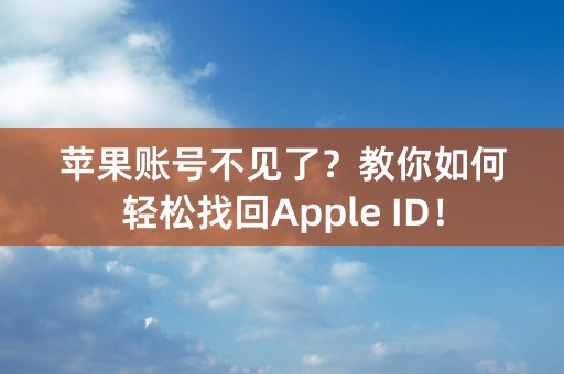 苹果账号不见了？教你如何轻松找回Apple ID！