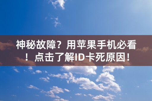 神秘故障？用苹果手机必看！点击了解ID卡死原因！