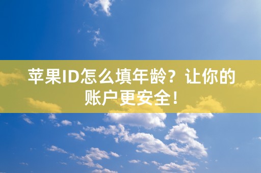 苹果ID怎么填年龄？让你的账户更安全！