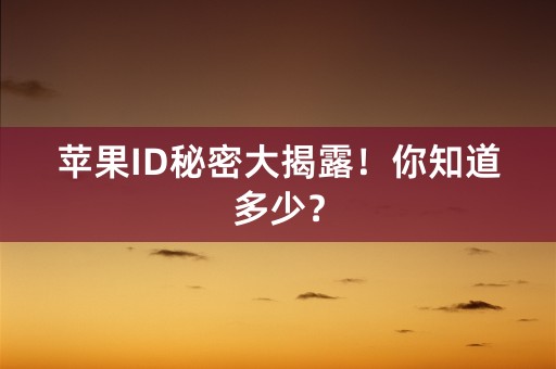 苹果ID秘密大揭露！你知道多少？