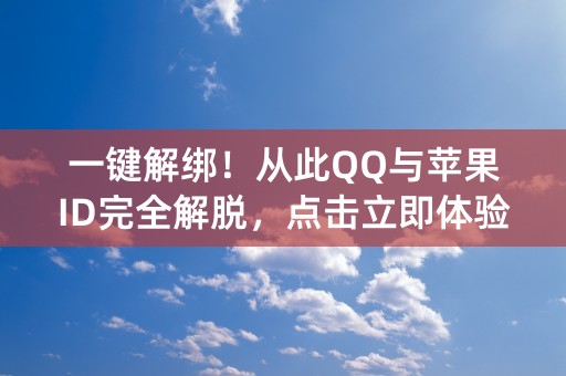 一键解绑！从此QQ与苹果ID完全解脱，点击立即体验