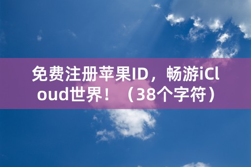 免费注册苹果ID，畅游iCloud世界！（38个字符）