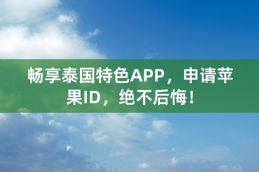 畅享泰国特色APP，申请苹果ID，绝不后悔！