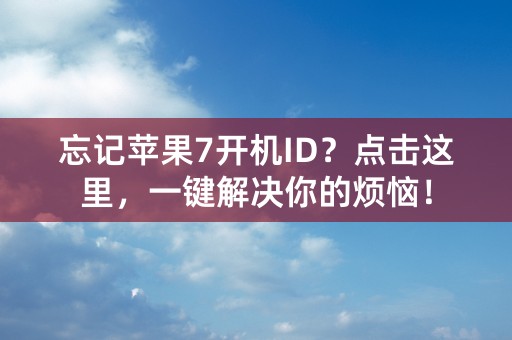 忘记苹果7开机ID？点击这里，一键解决你的烦恼！