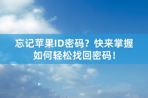 忘记苹果ID密码？快来掌握如何轻松找回密码！