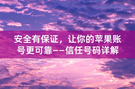 安全有保证，让你的苹果账号更可靠——信任号码详解