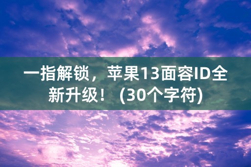 一指解锁，苹果13面容ID全新升级！ (30个字符)