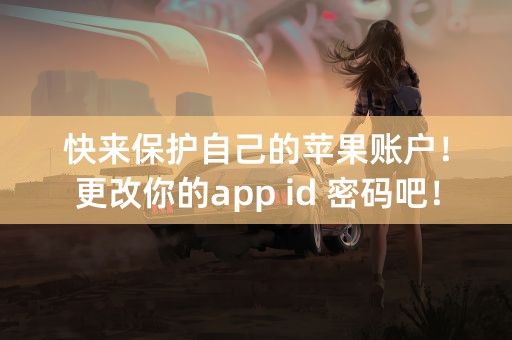 快来保护自己的苹果账户！更改你的app id 密码吧！