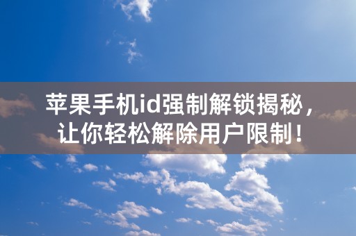 苹果手机id强制解锁揭秘，让你轻松解除用户限制！