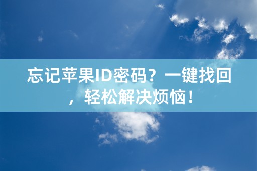 忘记苹果ID密码？一键找回，轻松解决烦恼！