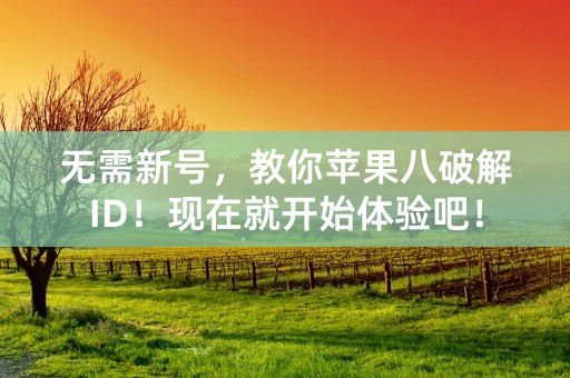 无需新号，教你苹果八破解ID！现在就开始体验吧！