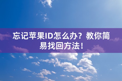 忘记苹果ID怎么办？教你简易找回方法！