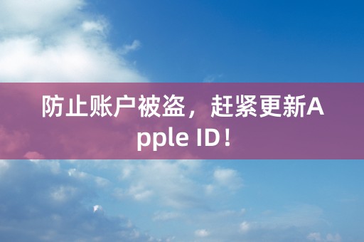 防止账户被盗，赶紧更新Apple ID！